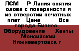 ЛСМ – 1Р Линия снятия олова с поверхности и из отверстий печатных плат › Цена ­ 111 - Все города Бизнес » Оборудование   . Ханты-Мансийский,Нижневартовск г.